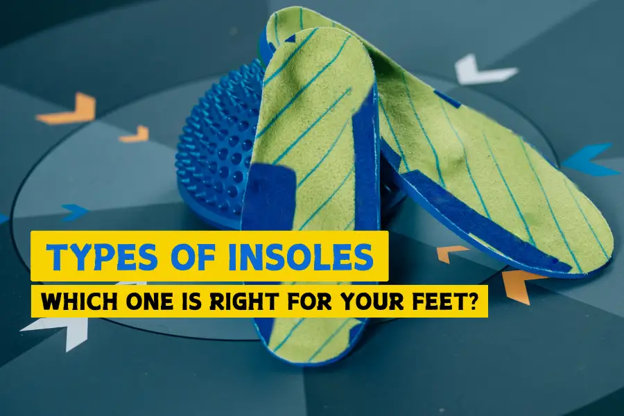 Types of Insoles - Which One is Right for Your Feet